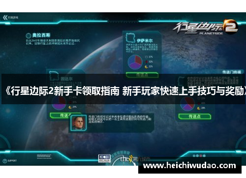 《行星边际2新手卡领取指南 新手玩家快速上手技巧与奖励》